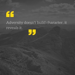 Adversity doesn't build character, it reveals it.